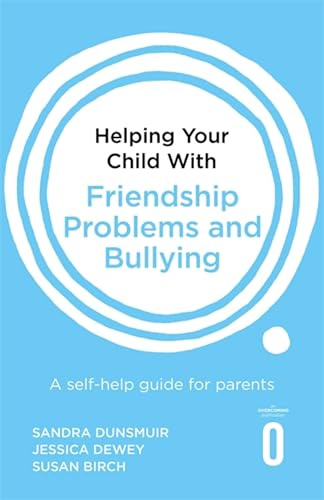 Helping Your Child with Friendship Problems and Bullying: A self-help guide for parents