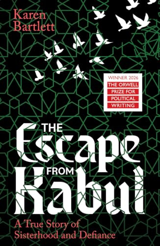 The Escape from Kabul: Winner of the Orwell Prize for Political Writing 2026