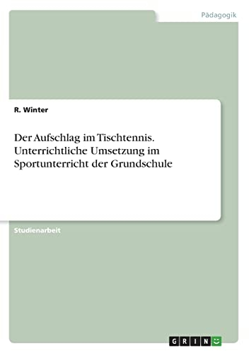 Der Aufschlag im Tischtennis. Unterrichtliche Umsetzung im Sportunterricht der Grundschule