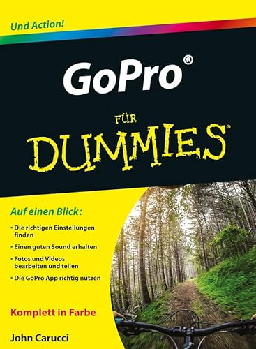 GoPro für Dummies: Und Action! Auf einen Blick: Die richtigen Einstellungen finden. Einen guten Sound erhalten. Fotos und Videos bearbeiten und teilen. Die GoPro App richtig nutzen