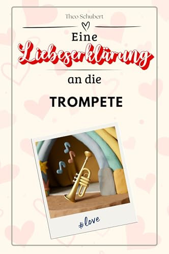 Eine Liebeserklärung an die Trompete - Die große Hommage - das perfekte Geschenk für Weihnachten und Geburtstag und jeden Anlass