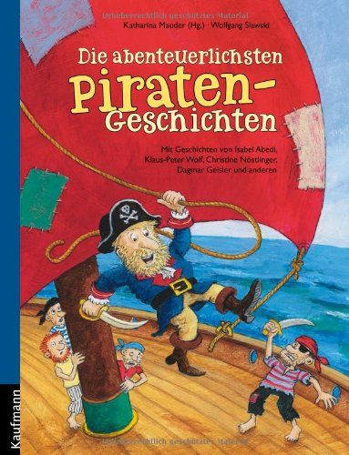 Die abenteuerlichsten Piratengeschichten: Mit Geschichten von Isabel Abedi, Klaus-Peter Wolf, Christine Nöstlinger, Dagmar Geisler und anderen