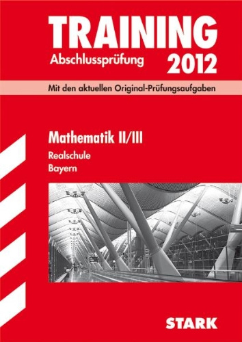 Training Abschlussprüfung Realschule Bayern / Mathematik II / III 2012: Mit den aktuellen Original-Prüfungsaufgaben