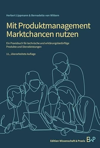 Mit Produktmanagement Marktchancen nutzen: Ein Praxisbuch für technische und erklärungsbedürftige Produkte und Dienstleistungen