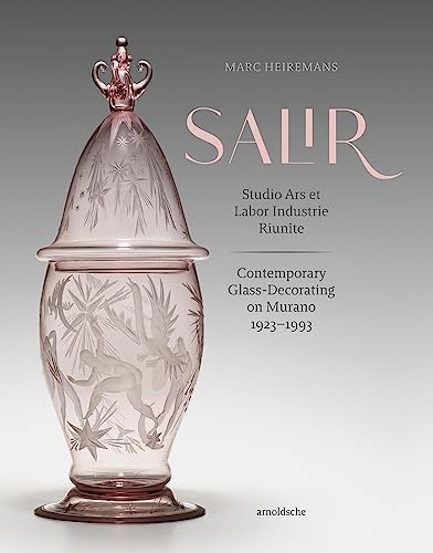 S.A.L.I.R. – Studio Ars et Labor Industrie Riunite: Contemporary Glass-Decorating on Murano, 1923–1993