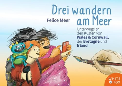Drei wandern am Meer: Unterwegs an den Küsten von Wales & Cornwall, der Bretagne und Irland (Edition White Fox)