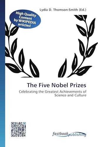 The Five Nobel Prizes: Celebrating the Greatest Achievements of Science and Culture