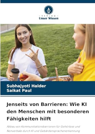 Jenseits von Barrieren: Wie KI den Menschen mit besonderen Fähigkeiten hilft: Abbau von Kommunikationsbarrieren für Gehörlose und Nonverbale durch KI und Gebärdensprachenerkennung