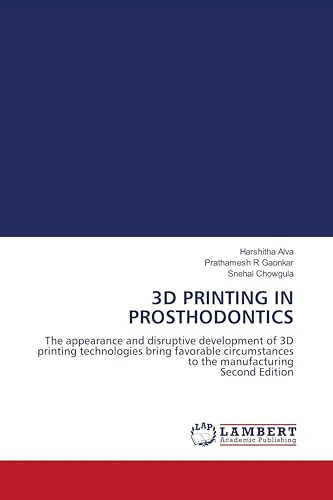 3D PRINTING IN PROSTHODONTICS: The appearance and disruptive development of 3D printing technologies bring favorable circumstances to the manufacturing Second Edition