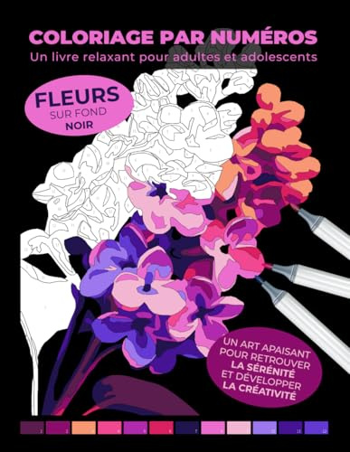 Coloriage par numéros – Fleurs sur fond noir | Un livre relaxant pour adultes et adolescents | Un art apaisant pour retrouver la sérénité et ... explorer les mystères cachés de la nature.