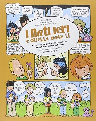 I nati ieri e quelle cose lì. Ovvero tutto quello che i ragazzini vorrebbero sapere sul sesso (ma col cavolo che qualcuno glielo ha spiegato)