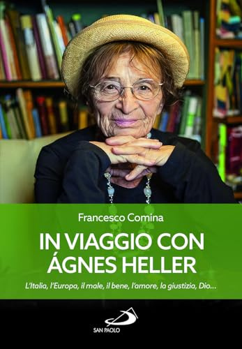 In viaggio con Agnes Heller. L'Italia, l'Europa, il male, il bene, l'amore, la giustizia, Dio... (Tempi e figure)