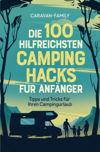 Die 100 hilfreichsten Camping Hacks für Anfänger - Tipps und Tricks für Ihren Campingurlaub