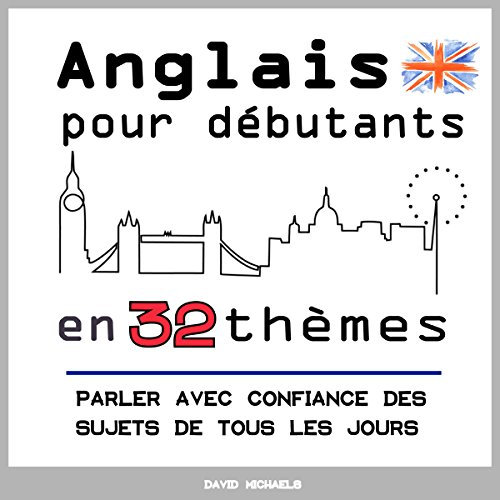 Anglais pour débutants en 32 thèmes: Parler avec confiance des sujets de tous les jours