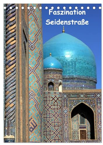 Faszination Seidenstraße (Tischkalender 2026 DIN A5 hoch), CALVENDO Monatskalender: Wie ein Märchen aus 1001 Nacht muten die Oasenstädte entlang der ... in Usbekistan an. (CALVENDO Orte)
