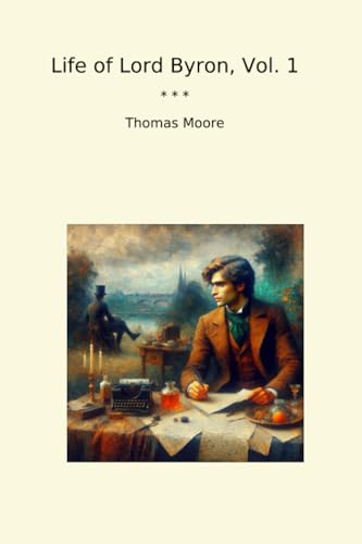 Life of Lord Byron, Vol. 1 (Classic Books)