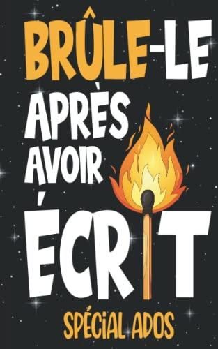 Brûle-Le Après Avoir Écrit Spécial ado: 146 pages de questions détaillées, de jeux d'esprit, d'expériences de pensée à ne jamais montrer à quiconque.
