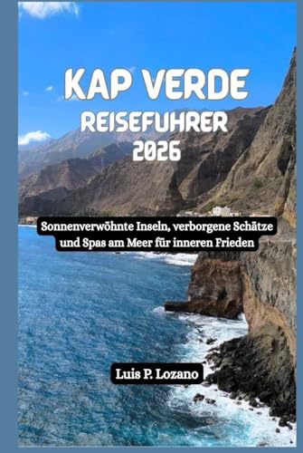 KAP VERDE Reiseführer 2026: Sonnenverwöhnte Inseln, verborgene Schätze und Spas am Meer für inneren Frieden
