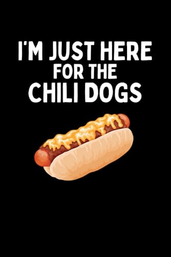 I'm Just Here For The Chili Dogs Notebook: Funny Chili Dog Humor