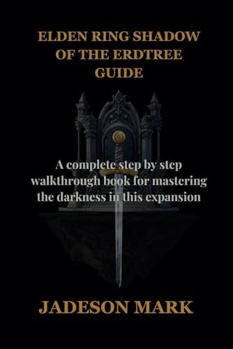 ELDEN RING SHADOW OF THE ERDTREE GUIDE: A complete step by step walkthrough book mastering the darkness in this expansion