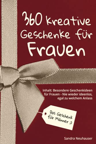 Das Geschenk für Männer: 360 kreative Geschenke für Frauen - Nie wieder ideenlos, egal zu welchem Anlass - Inhalt: Besondere Geschenkideen für Frauen