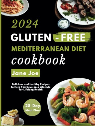 Gluten-Free Mediterranean Diet Cookbook: Delicious and Healthy Recipes with A 28-Day Meal Plan to Help You Develop a Lifestyle for Lifelong Health