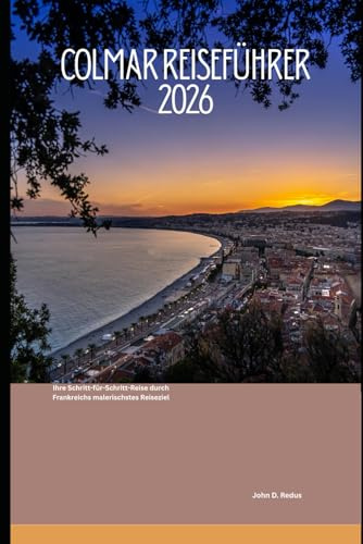 Colmar Reiseführer 2026: Ihre Schritt-für-Schritt-Reise durch Frankreichs malerischstes Reiseziel (2026 Travel Companion, Band 94)