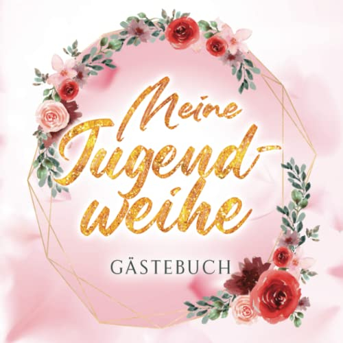 Meine Jugendweihe Gästebuch: Ein wunderbares Erinnerungsbuch an die Jugendweihe für Mädchen, zum Eintragen von Sprüchen und Glückwünschen, schöne Jugendweihe Deko, tolles Geschenk zur Jugendweihe