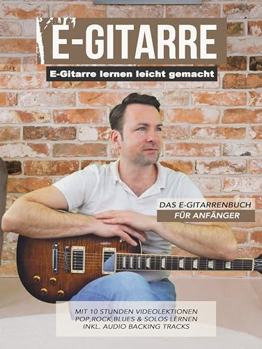 E-Gitarre lernen leicht gemacht - Das E-Gitarrenbuch für Anfänger: mit 10 Stunden Videolektionen - Pop, Rock, Blues & Solos lernen