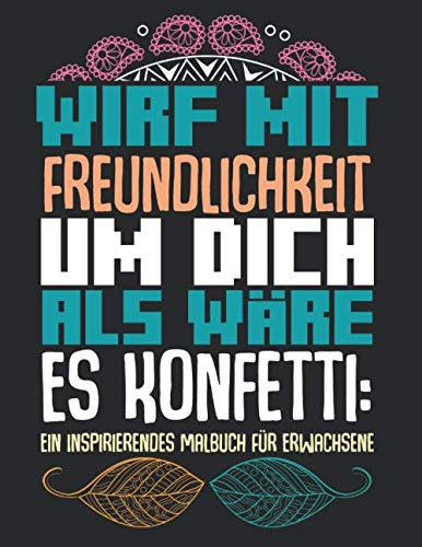 Wirf Mit Freundlichkeit Um Dich Als Wäre Es Konfetti: Ein Inspirierendes Malbuch Für Erwachsene: Softcover Ausmalbuch Geschenkidee 34 Seiten Malbuch 21,6 x 0,5 x 27,9 cm (8,5x 11 Zoll)