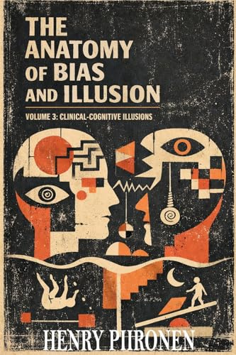 The Anatomy of Bias and Illusion, Volume 3: Clinical-Cognitive Illusions