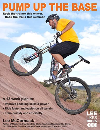 Pump Up the Base: Rock the trainer this winter. Rock the trails this summer.: Volume 1 (Lee Likes Bikes training series)