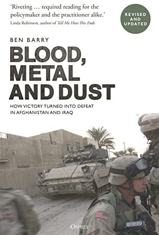 Blood, Metal and Dust: How Victory Turned into Defeat in Afghanistan and Iraq