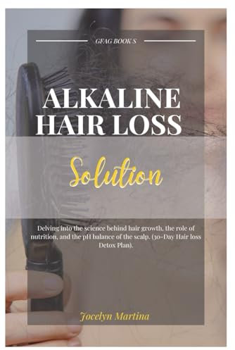 Alkaline Hair Loss Solutions: Delving into the science behind hair growth, the role of nutrition, and the pH balance of the scalp. (30-Day Hair loss Detox Plan).