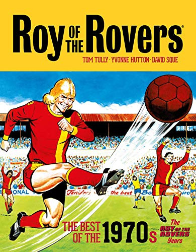 Roy of the Rovers: The Best of the 1970s - The Roy of the Rovers Years: Volume 4 (Roy of the Rovers - Classics)