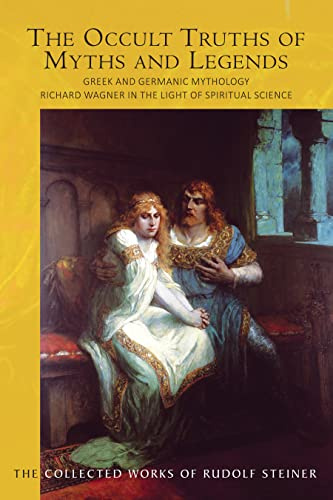 The Occult Truths of Myths and Legends: Greek and Germanic Mythology: Richard Wagner in the Light of Spiritual Science (CW 92) (Volume 92) (The Collected Works of Rudolf Steiner)