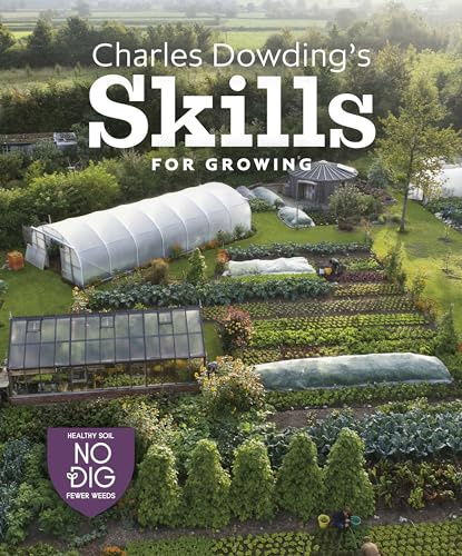 Charles Dowding's Skills For Growing: Sowing, Spacing, Planting, Picking, Watering and More: 0