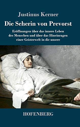Die Seherin von Prevorst: Eröffnungen über das innere Leben des Menschen und über das Hineinragen einer Geisterwelt in die unsere