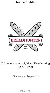 BREADHUNTER - Erkenntnisse aus 16 Jahren Headhunting: Gesammelte Blogartikel