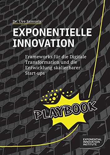 Exponentielle Innovation Playbook: Frameworks für die Digitale Transformation und die Entwicklung skalierbarer Start-ups