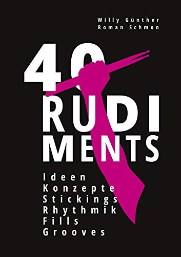 40 RUDIMENTS: Ideen, Konzepte, Stickings, Rhythmik, Fills, Grooves