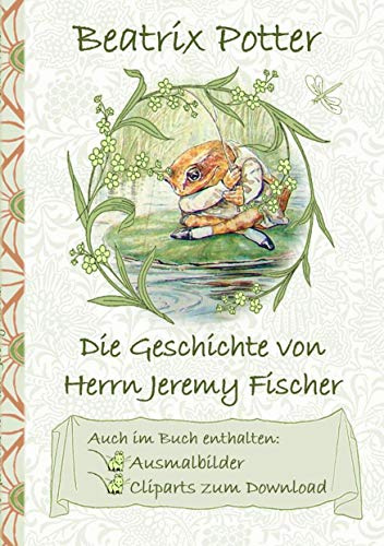 Die Geschichte von Herrn Jeremy Fischer (inklusive Ausmalbilder und Cliparts zum Download): The Tale of Mr. Jeremy Fisher ; Ausmalbuch, Malbuch, ... Erwachsene, Geschenkbuch, Geschenk