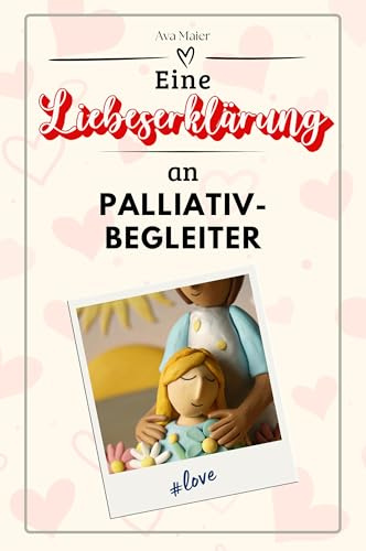 Eine Liebeserklärung an Palliativbegleiter - Die große Hommage - das perfekte Geschenk für Weihnachten und Geburtstag und jeden Anlass