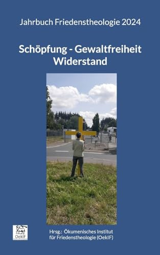 Schöpfung - Gewaltfreiheit - Widerstand: Jahrbuch Friedenstheologie 2024 (edition pace)