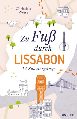 Zu Fuß durch Lissabon: Die Stadt mit allen Sinnen erleben – 12 entspannte Spaziergänge zu Sehenswürdigkeiten und verborgenen Schätzen