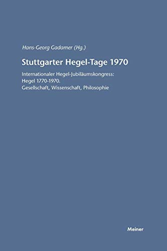 Stuttgarter Hegel-Tage 1970: Internationaler Hegel-Jubiläumskongress: Hegel 1770–1970. Gesellschaft, Wissenschaft, Philosophie (Hegel-Studien, Beihefte)