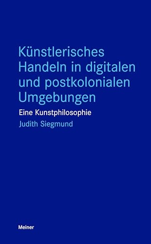 Künstlerisches Handeln in digitalen und postkolonialen Umgebungen: Eine Kunstphilosophie (Blaue Reihe)