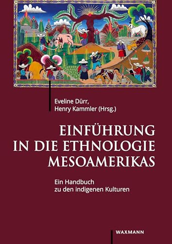Einführung in die Ethnologie Mesoamerikas: Ein Handbuch zu den indigenen Kulturen
