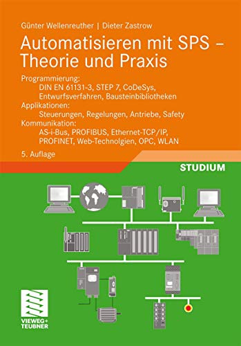 Automatisieren mit SPS - Theorie und Praxis: Programmierung: DIN EN 61131-3, STEP7, CoDeSys, Entwurfsverfahren, Bausteinbibliotheken. Applikationen: ... (Viewegs Fachbücher der Technik)