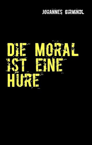Die Moral ist eine Hure: Ein Handbuch